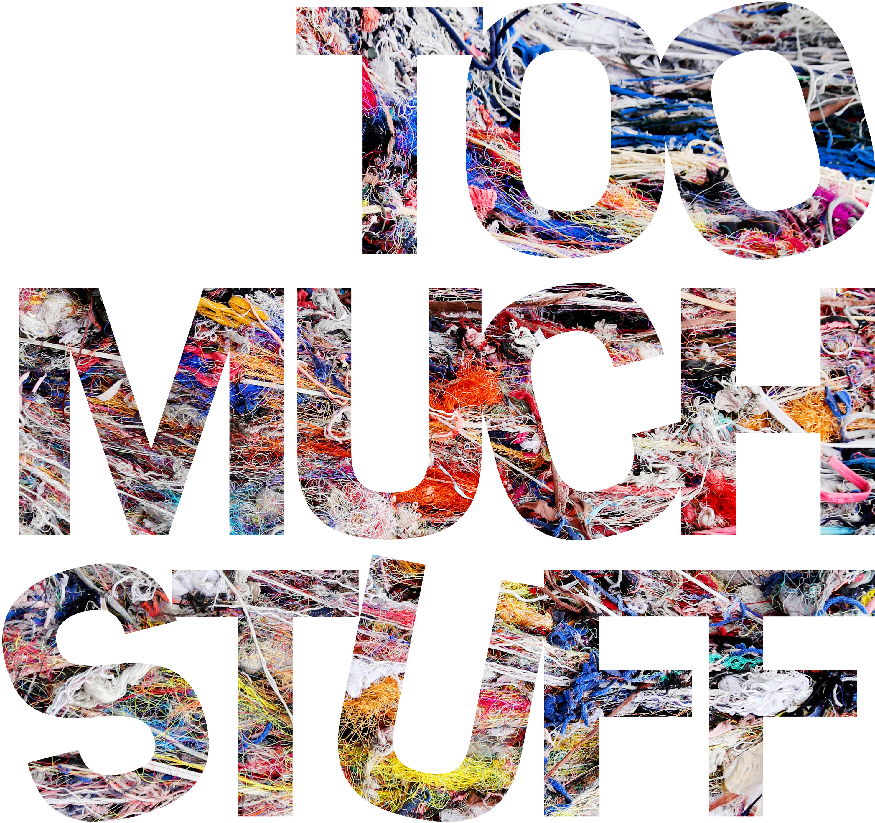 Letters spelling out the phrase too much stuff are patterned with scraps and fibers of textile waste.
